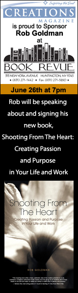  C CREATIONS MAGAZINE
is proud to Sponsor 
Rob Goldman 
at BOOK REVUE
July 26th at 7pm
Rob will be speaking about 
and signing his new book,
Shooting From The Heart: 
Creating Passion and Purpose in Y
our Life and Work