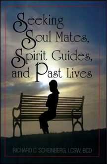Seeking Soul Mates, Spirit Guides, and Past Lives by Richard Scheinberg, LCSW, BCD