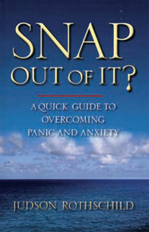 Snap Out Of It? A Quick Guide To Overcoming Panic and Anxiety by Judson Rothschild