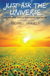 JUST ASK THE UNIVERSE: A No-Nonsense Guide to Manifesting Your Dreams
by Michael Samuels