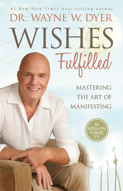 Dr. Wayne W. Dyer Wishes Fulfilled Mastering the art of manifesting