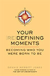 Your (Re)defining Moments Becoming who you were born to be by Dennis Merritt Jones