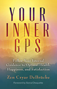 Your Inner GPS follow Your Internal Guidance to Optimal Health, Happiness, and Satisfaction by Zen Cryar DeBrücke