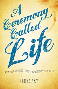A Ceremony Called Life by Teyha Sky 