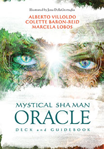 MYSTICAL SHAMAN ORACLE CARDS
by Alberto Villoldo and Colette Baron-Reid, with Marcela Lobos