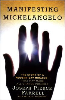 MANIFESTING MICHELANGELO: 
The Story of a Modern-Day Miracle  That May Make All Change Possible 
by J.P. Farrell Atria Books