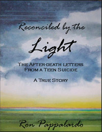 RECONCILED BY THE LIGHT: The After-Death Letters from a Teen Suicide
by Ron Pappalardo