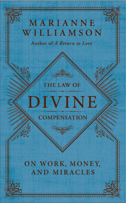 THE LAW OF DIVINE COMPENSATION: On Work, Money, and Miracles