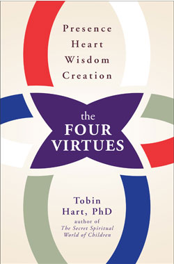 Presence Heart Wisdom Creation The Four Virtues Tobin Hart PhD