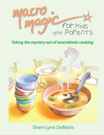 MACRO MAGIC FOR KIDS AND PARENTS: Taking the Mystery Out of Macrobiotic Cooking by Sheri-Lynn DeMaris