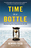 Time in
a Bottle: Mastering the
Experience of Life by Howard Falco