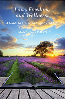 LOVE, FREEDOM, AND WELLNESS: A Guide to Living an Empowered Life by Marla Friedman, PhD, CN