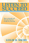 
Listen to Succeed: How to identify and overcome barriers to effective listening by Leslie Shore