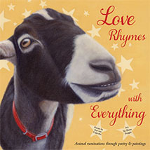 LOVE RHYMES WITH EVERYTHING:
Animal Ruminations Through
Poetry & Paintings