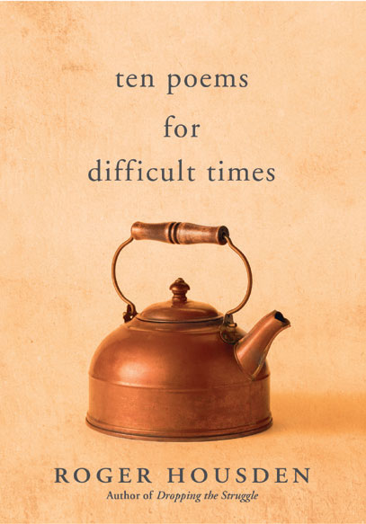 Ten Poems for Difficult Times by Roger Housden