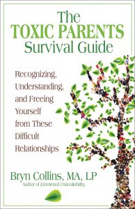 THE TOXIC PARENTS SURVIVAL GUIDE: Recognizing, Understanding, and Freeing Yourself from These Difficult Relationships by Bryn Collins, MA, LP