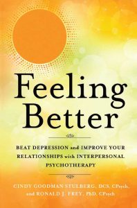 FEELING BETTER: Beat Depression and Improve Your Relationships with Interpersonal Psychotherapy by Cindy Goodman Stulberg, DCS and Ronald J. Frey, PhD,