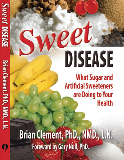 Sweet Disease What Sugar and Artivicial Sweeteners are Doing to Your Health by Brian Clement, PhD.