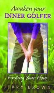 AWAKEN YOUR INNER GOLFER: Finding Your Flow by Jerry Brown Keep It Simple Golf Media keepitsimplegolf.com