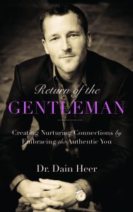 RETURN OF THE GENTLEMAN: Creating Nurturing Connections by Embracing the Authentic You by Dr. Dain Heer
