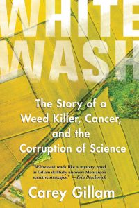 WHITEWASH The Story of a Weed Killer, Cancer, and the Corruption of Science by Carey Gillam