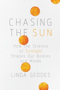 Chasiong the Sun How the Science of Sunlight Shapes Our Bodies and Minds by Linda Geddes