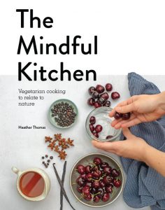 THE MINDFUL KITCHEN Vegetarian Cooking to Relate to Nature by Heather Thomas