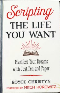 SCRIPTING THE LIFE YOU WANT Manifest Your Dreams with Just Pen and Paper by Royce Christyn