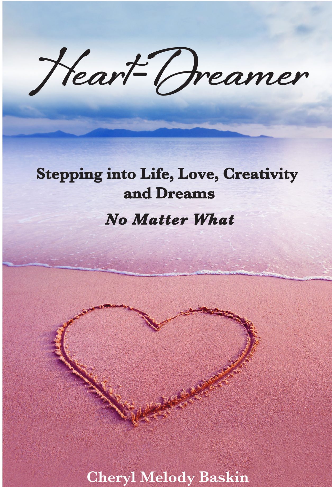 Heart-Dreamer: Stepping into Life, Love, Creativity and Dreams-No Matter What