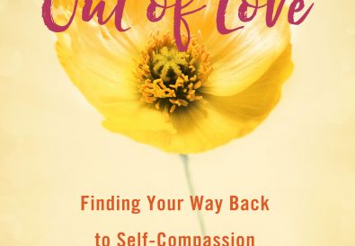 Out of Love: Finding Your Way Back to Self-Compassion