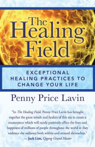Healing Field Exceptional Healing Practices To Change Your Life by Penny Price Lavin