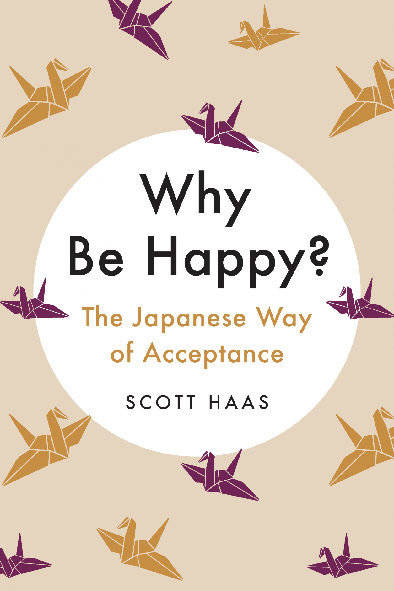 Why Be Happy? by Scott Haas