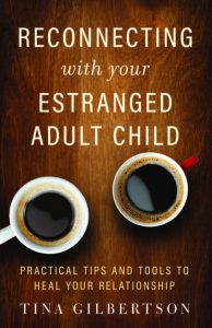 RECONNECTING WITH YOUR ESTRANGED ADULT CHILD: Practical Tips and Tools to Heal Your Relationship by Tina Gilbertson