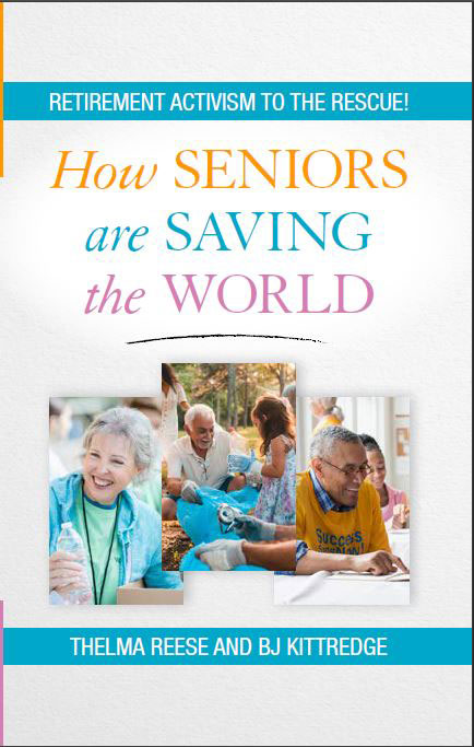 How Seniors are Saving the World: Retirement Activism to the Rescue! by Dr. Thelma Reese and BJ Kittredge