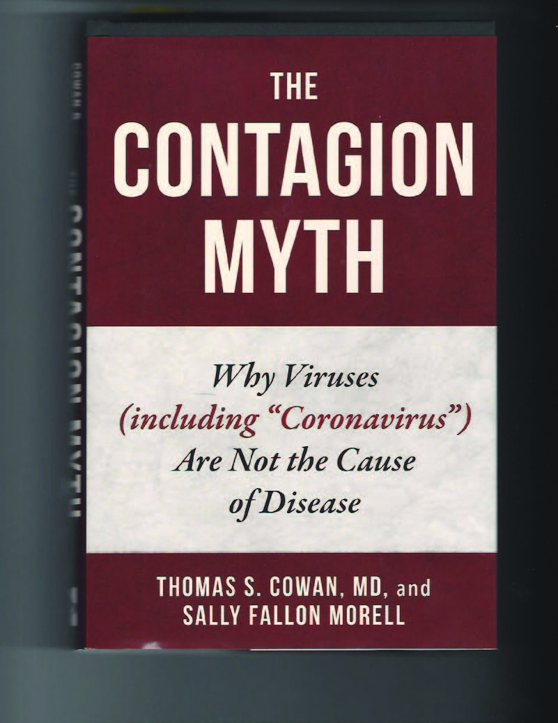 The Contagion Myth: Why Viruses (including “Coronavirus”) Are Not the Cause of Disease, Thomas S. Cowan, MD and Sally Fallon Morell