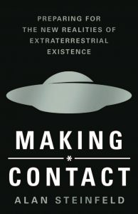 MAKING CONTACT: Preparing for the New Realities of Extraterrestrial Existence by Alan Steinfeld