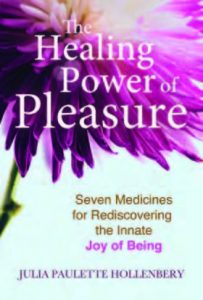 THE HEALING POWER OF PLEASURE Seven Medicines for Rediscovering the Innate Joy of Being by Julia Paulette Hollenbery