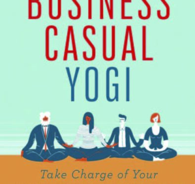 The Business Casual Yogi: Take Charge of Your Body, Mind & Career.