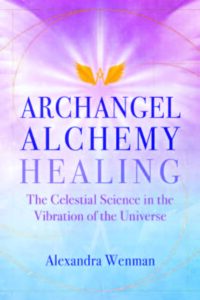 ARCHANGEL ALCHEMY HEALING: The Celestial Science in the Vibration of the Universe by Alexandra Wenman