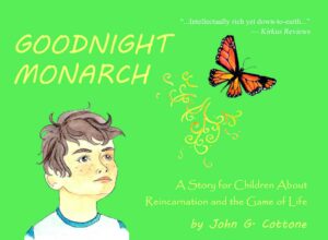 GOODNIGHT MONARCH: A Story for Children About Reincarnation and the Game of Life by John G. Cottone, PhD