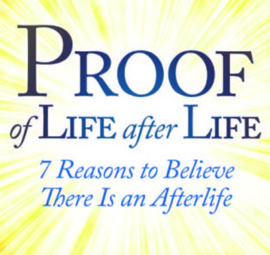 Proof of Life after Life: 7 Reasons to Believe There Is an Afterlife