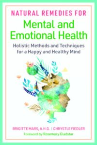 NATURAL REMEDIES FOR MENTAL AND EMOTIONAL HEALTH: Holistic Methods and Techniques for a Happy and Healthy Mind by Brigitte Mars, A.H.G. and Chrystle Fiedler